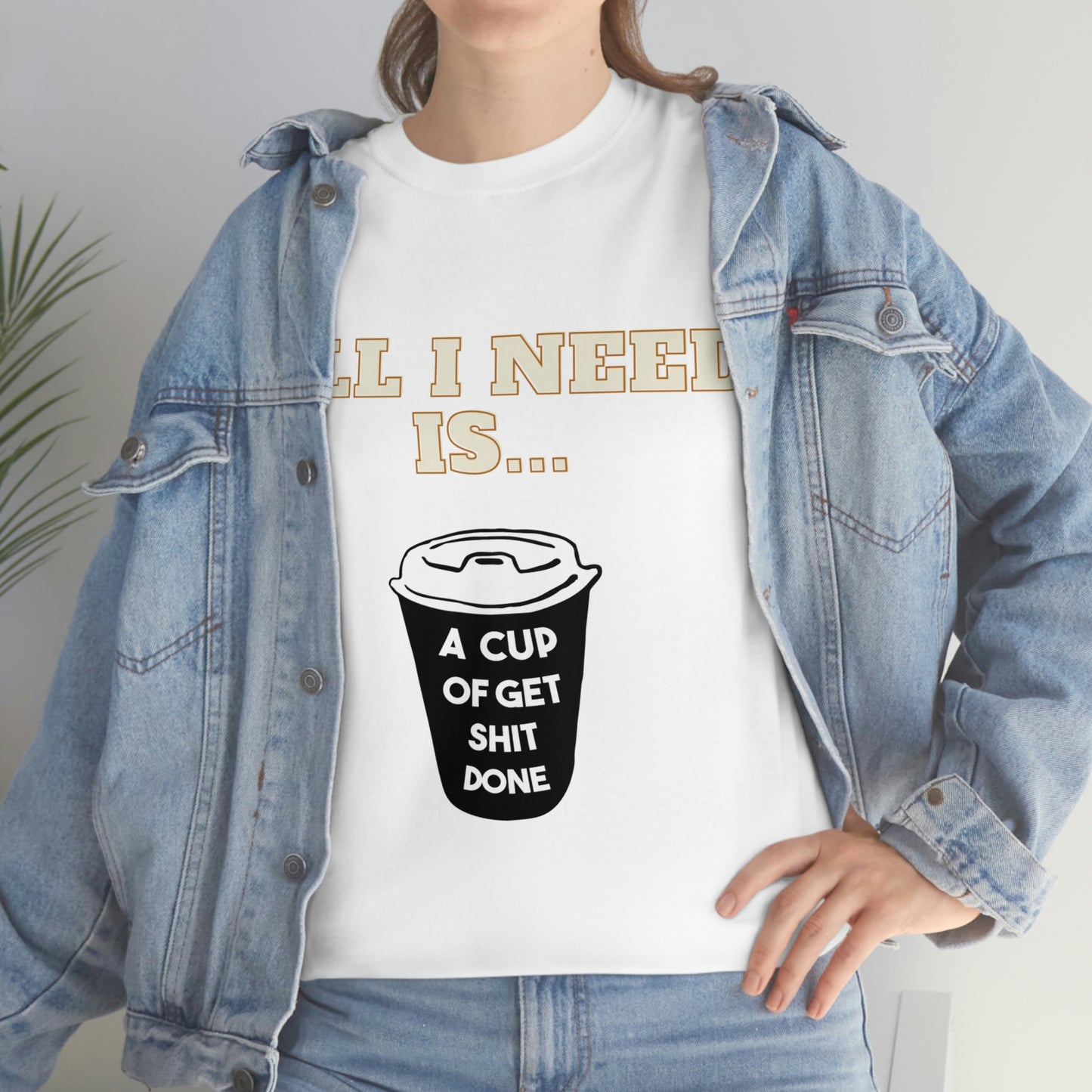 All I need is a cup -Unisex Heavy Cotton Tee