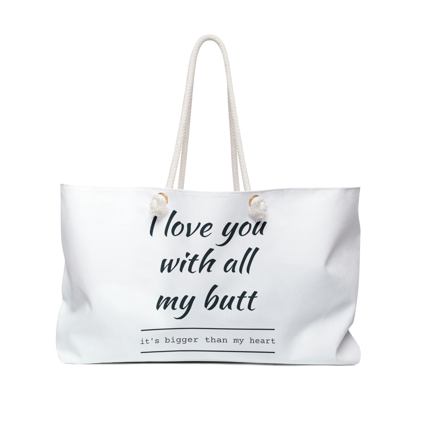 I love you with all my Butt-Weekender Bag