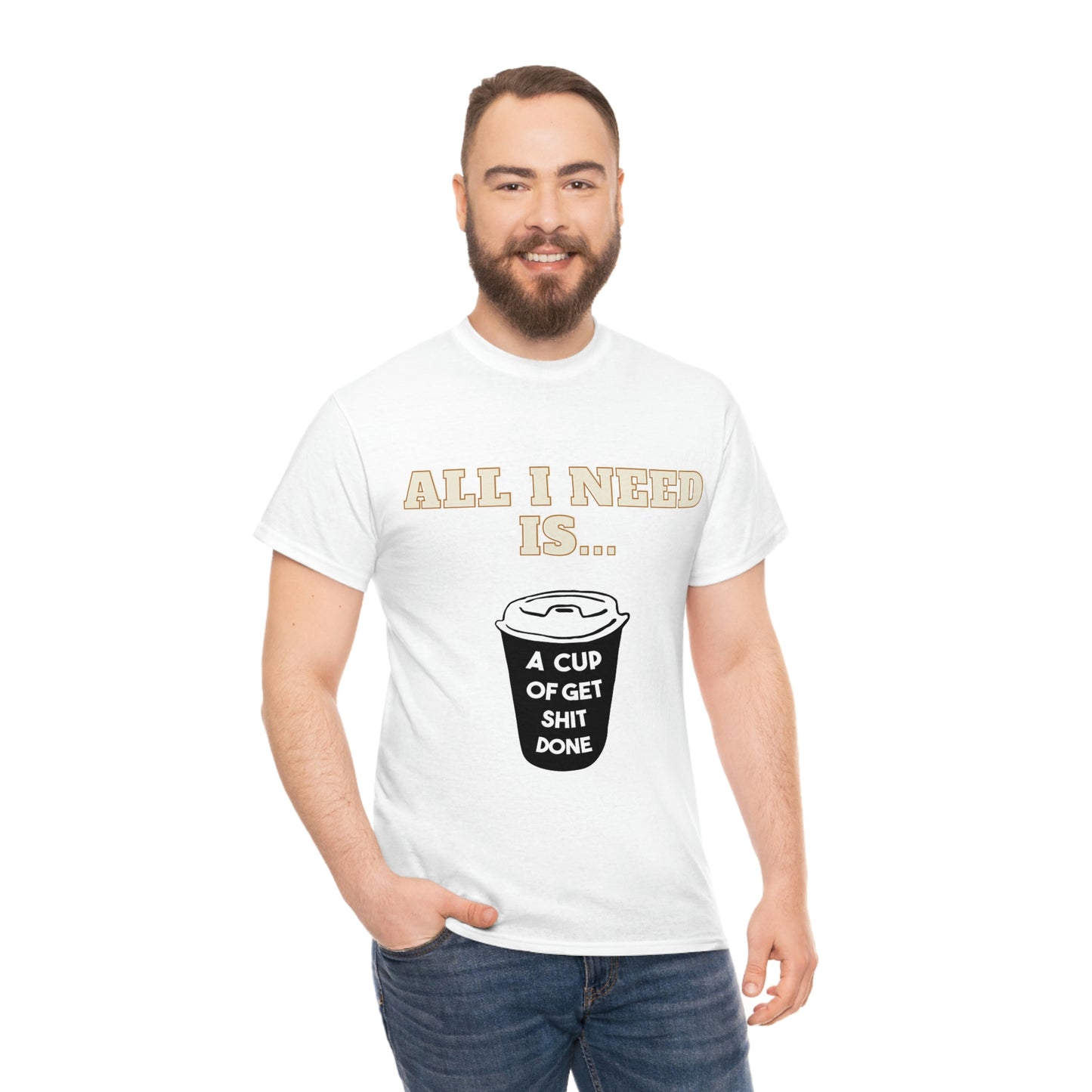 All I need is a cup -Unisex Heavy Cotton Tee