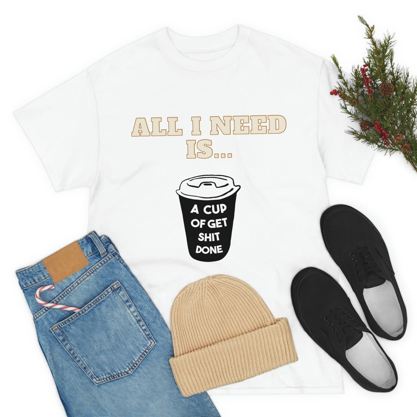 All I need is a cup -Unisex Heavy Cotton Tee