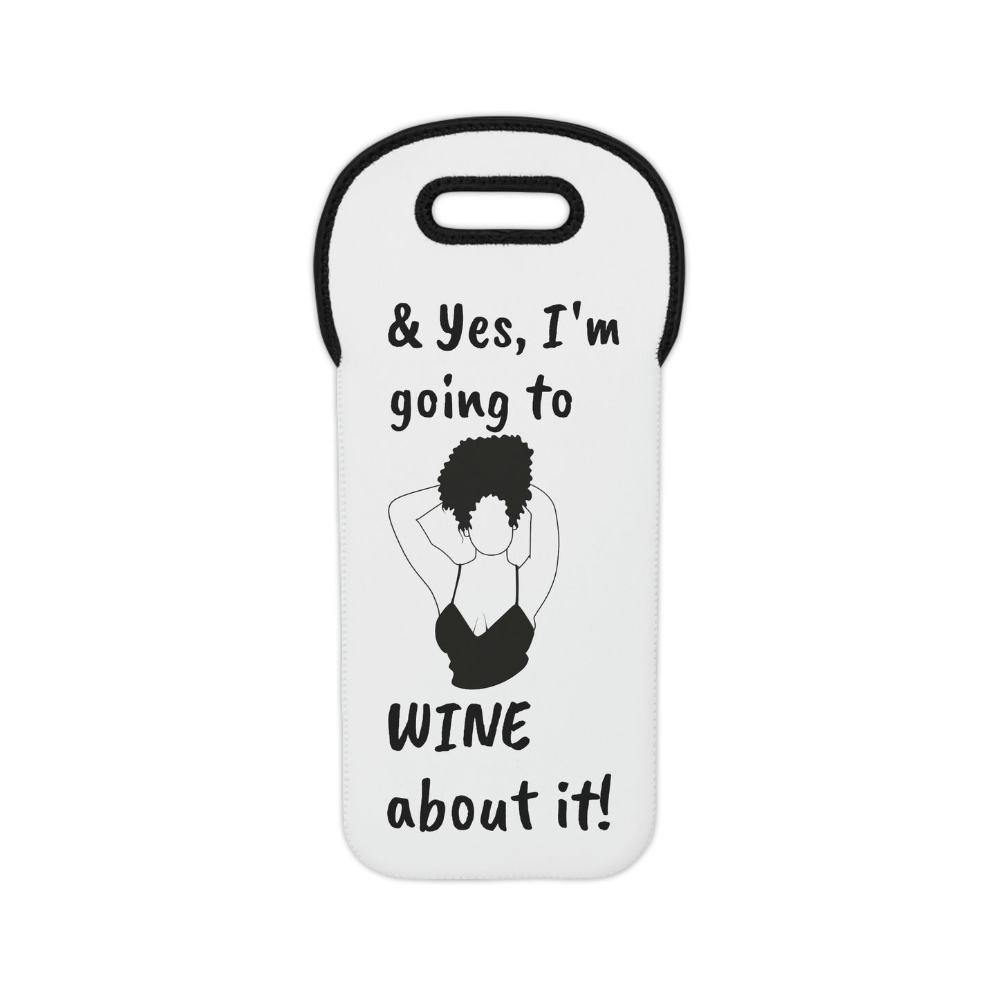 Yes I'm Going to Wine About it -Wine Tote Bag