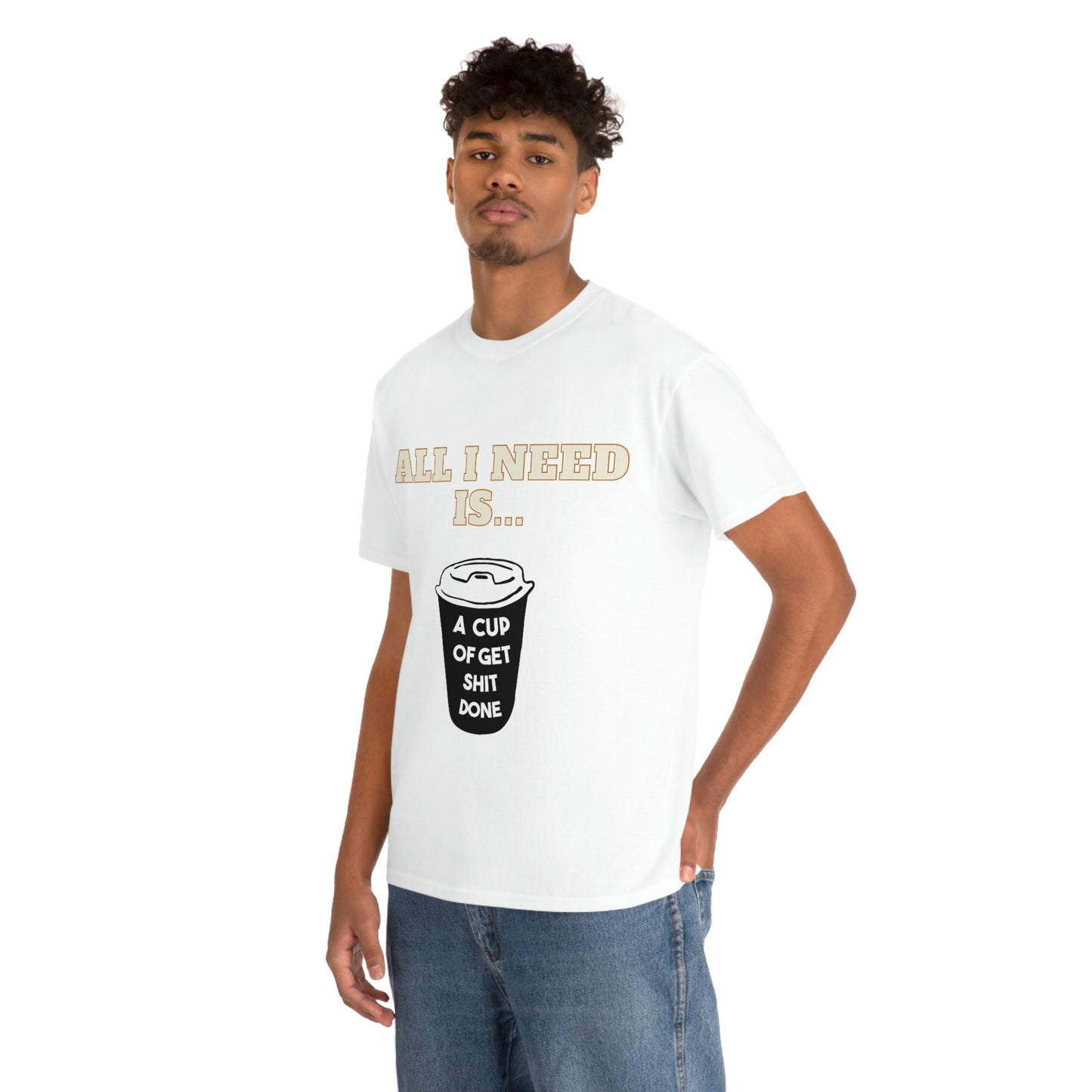 All I need is a cup -Unisex Heavy Cotton Tee