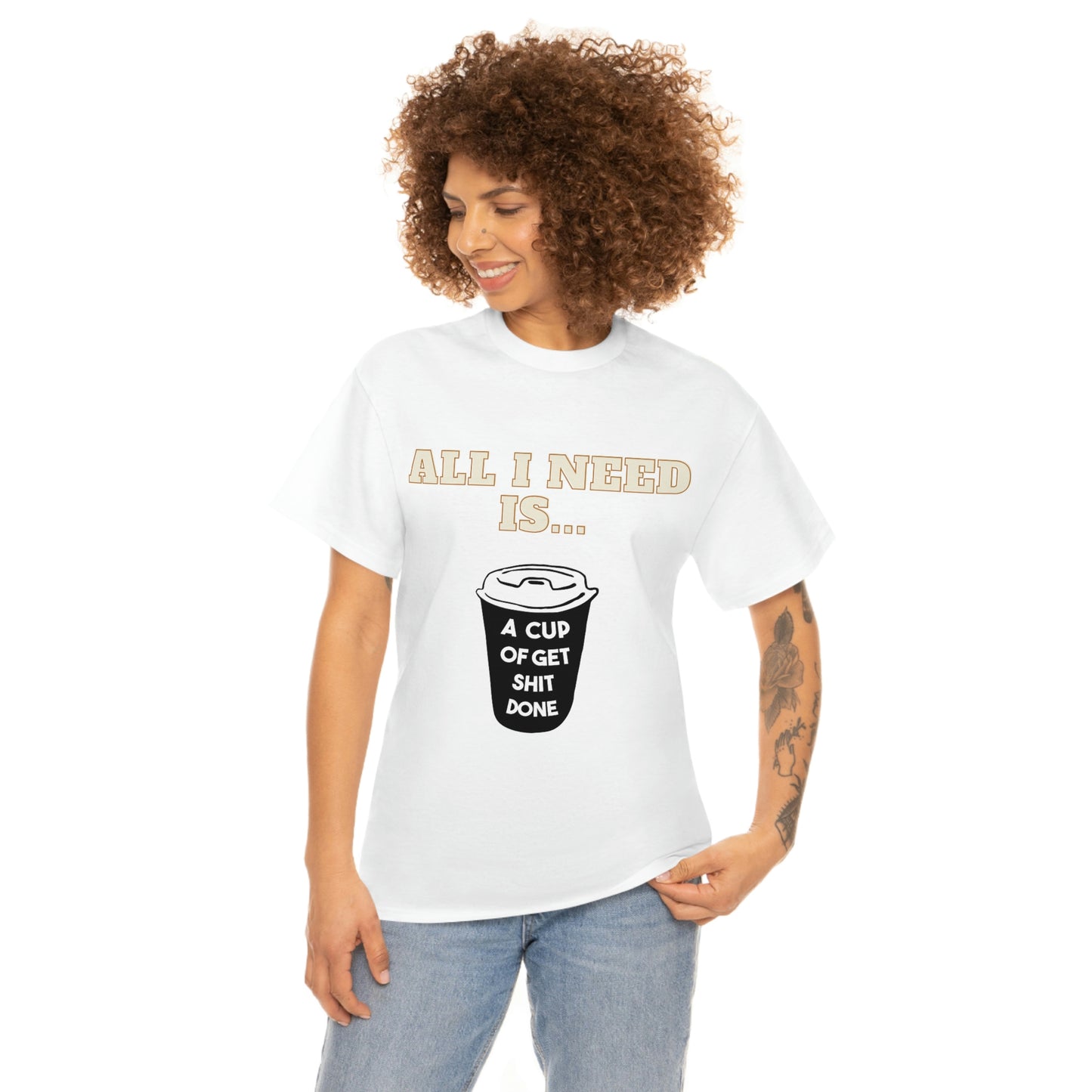 All I need is a cup -Unisex Heavy Cotton Tee