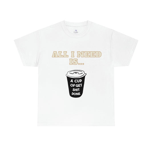 All I need is a cup -Unisex Heavy Cotton Tee